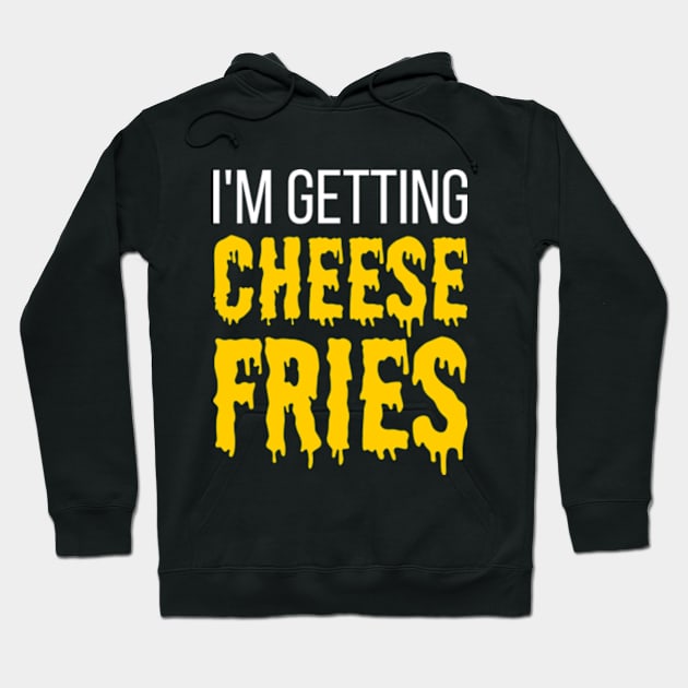 I'm Getting Cheese Fries - funny fries slogan Hoodie by kapotka